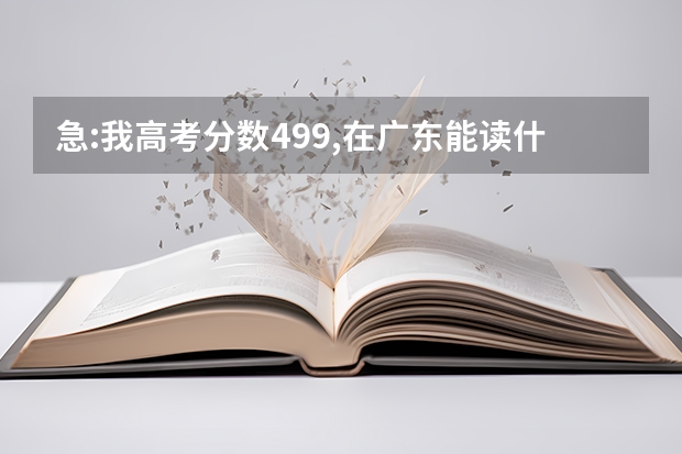 急:我高考分数499,在广东能读什么三本学校?