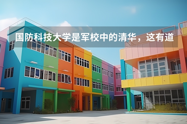 国防科技大学是军校中的清华,这有道理吗?