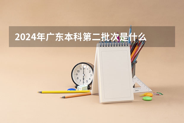 2024年广东本科第二批次是什么