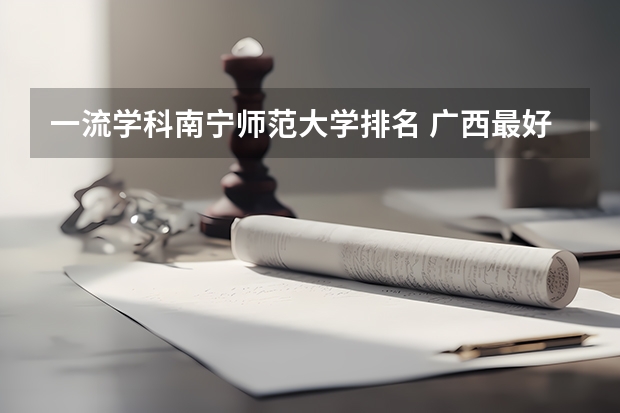 一流学科南宁师范大学排名 广西最好的五所大学排名