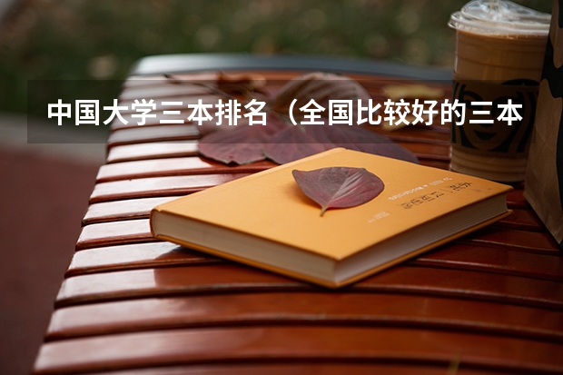 中国大学三本排名(全国比较好的三本院校)
