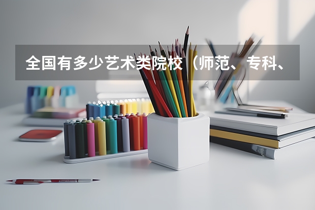 全国有多少艺术类院校(师范、专科、本科)?声乐类的 要详细的 每个省