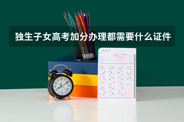 独生子女高考加分办理都需要什么证件