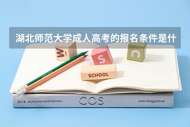 湖北师范大学成人高考的报名条件是什么?怎么报名?