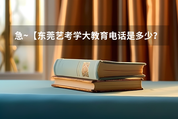 急~【东莞艺考学大教育电话是多少?】东莞艺考学大教育一对一价格??