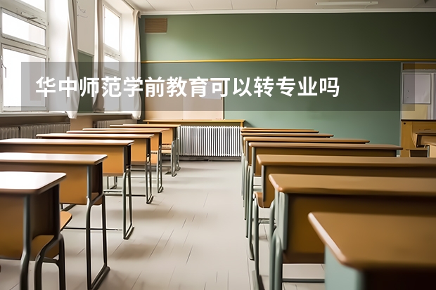 华中师范学前教育可以转专业吗
