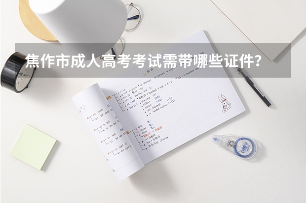 焦作市成人高考考试需带哪些证件?