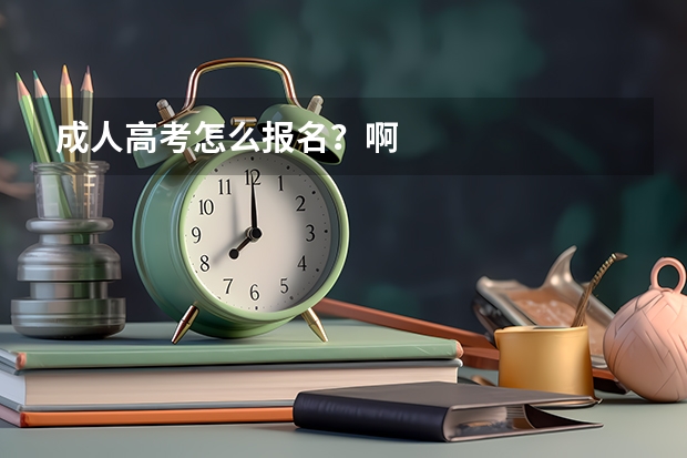 成人高考怎么报名?啊