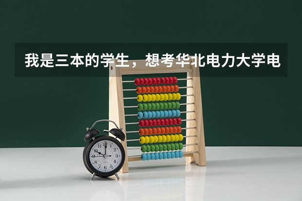 我是三本的学生，想考华北电力大学电气工程及其自动化专业的研究生，难度大不大？ 各位考过的学长学姐帮一（三本电气工程及其自动化可以去哪就职）