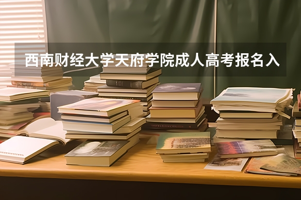 西南财经大学天府学院成人高考报名入口? 专升本报名入口官网2024报名时间