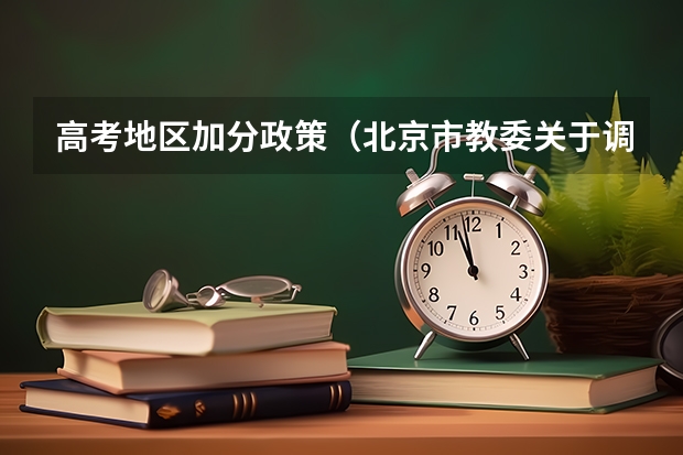 高考地区加分政策(北京市教委关于调整和规范高考加分工作实施方案的通知)