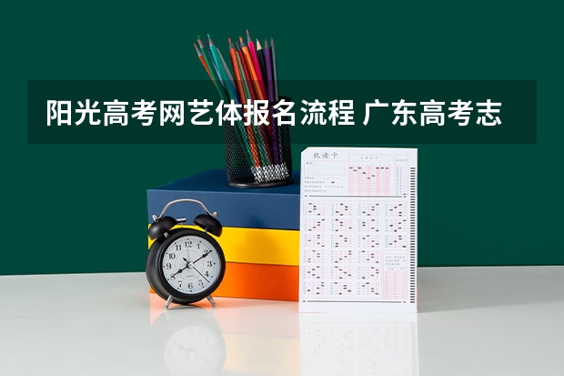 阳光高考网艺体报名流程 广东高考志愿填报流程图解