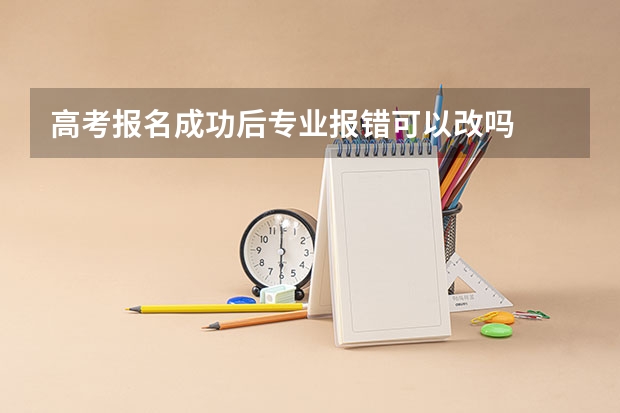 高考报名成功后专业报错可以改吗