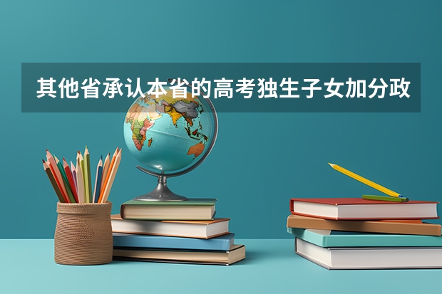 其他省承认本省的高考独生子女加分政策吗