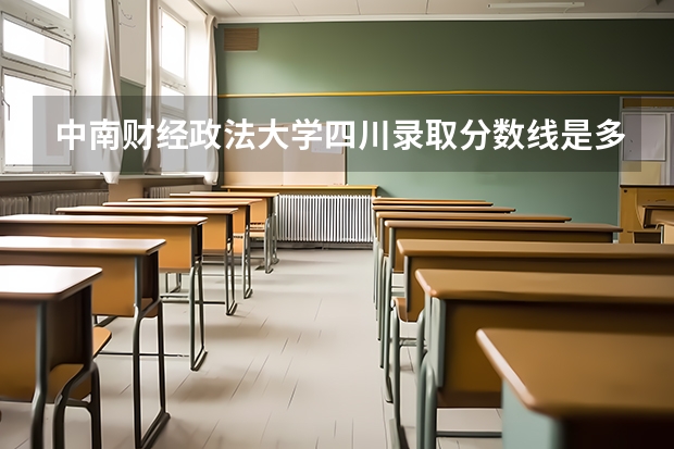 中南财经政法大学四川录取分数线是多少 招生人数是多少